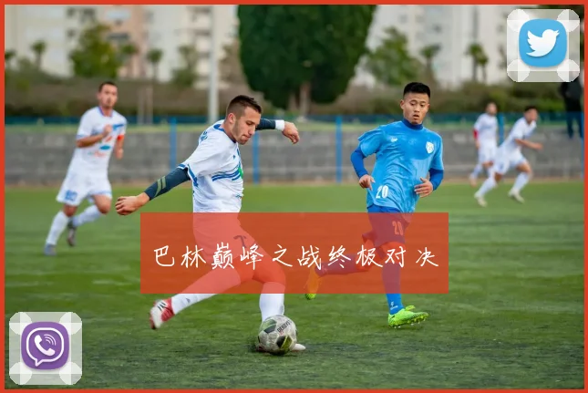 巴林巅峰之战终极对决 - 开云真人
