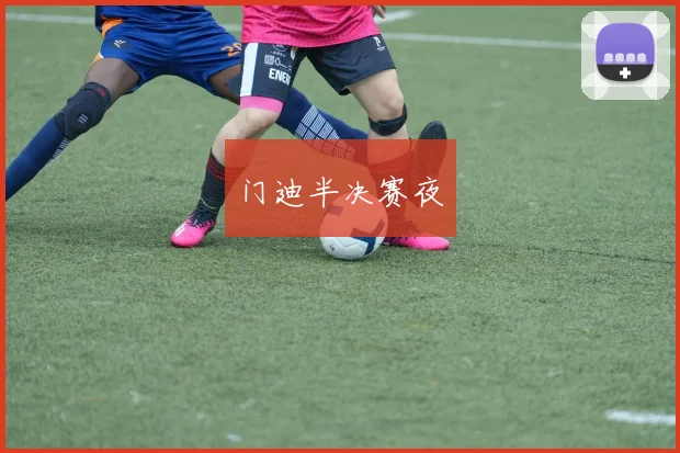 门迪半决赛夜 - 开云真人
