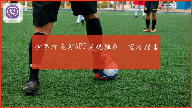 世界杯竞彩APP正规推荐｜官方指南 - 开云真人