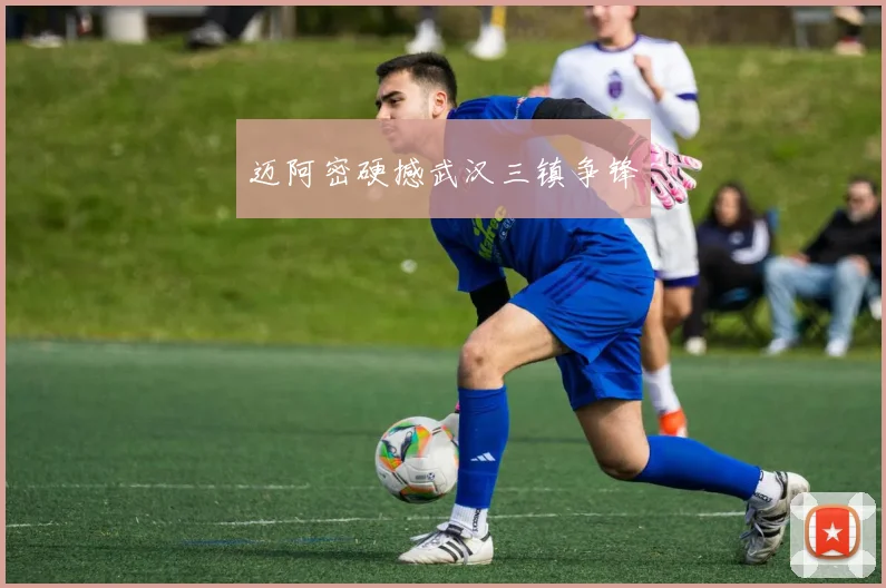 迈阿密硬撼武汉三镇争锋 - 开云真人