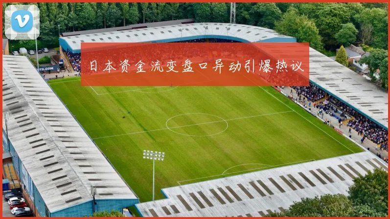 日本资金流变盘口异动引爆热议 - 开云真人