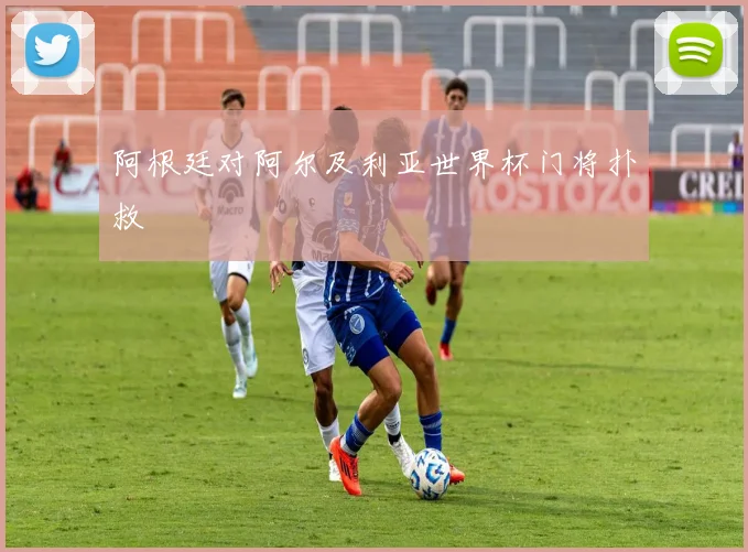 阿根廷对阿尔及利亚世界杯门将扑救