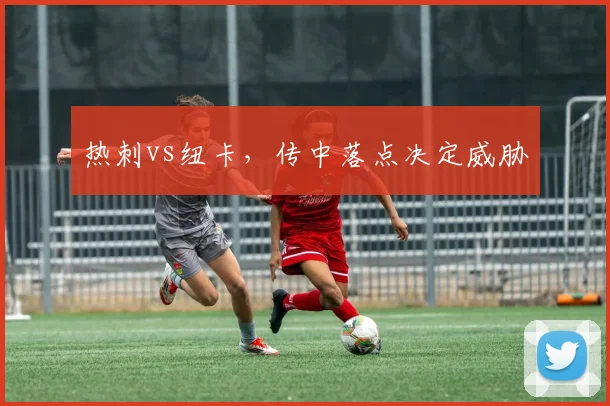 热刺vs纽卡，传中落点决定威胁